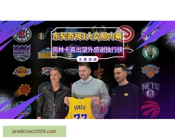 扎克洛维曝最大内幕 湖人大股东疑与哈里森勾结操作东契奇交易替代佩林卡